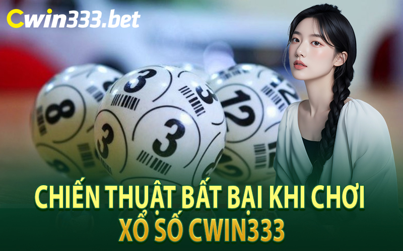 Chiến Thuật Bất Bại Khi Chơi Xổ Số Cwin333